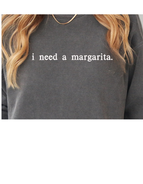 "i need a margarita." comfort color sweatshirt